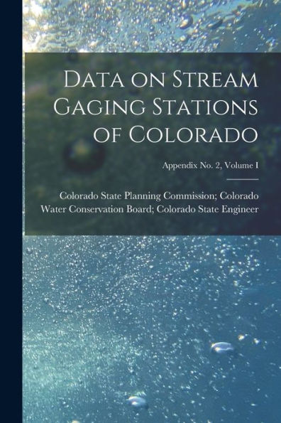 Data On Stream Gaging Stations Of Colorado; Appendix No. 2, Volume I