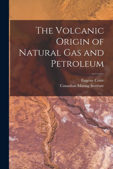 The Volcanic Origin Of Natural Gas And Petroleum [Microform]