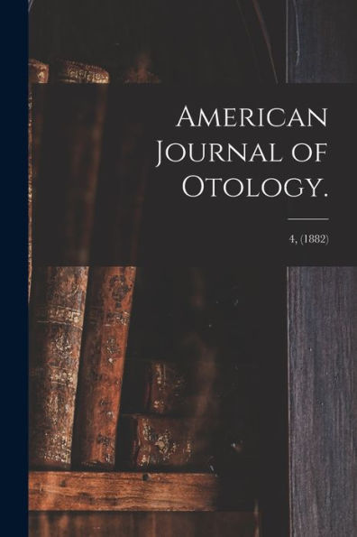 American Journal Of Otology.; 4, (1882)