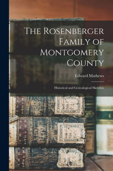 The Rosenberger Family Of Montgomery County: Historical And Genealogical Sketches