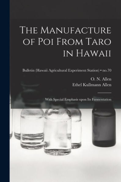 The Manufacture Of Poi From Taro In Hawaii: With Special Emphasis Upon Its Fermentation; No.70