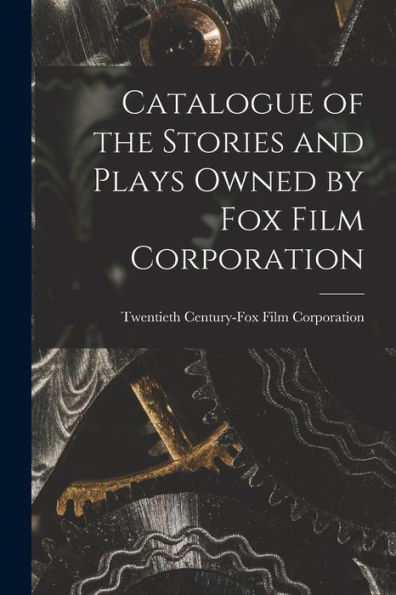 Catalogue Of The Stories And Plays Owned By Fox Film Corporation
