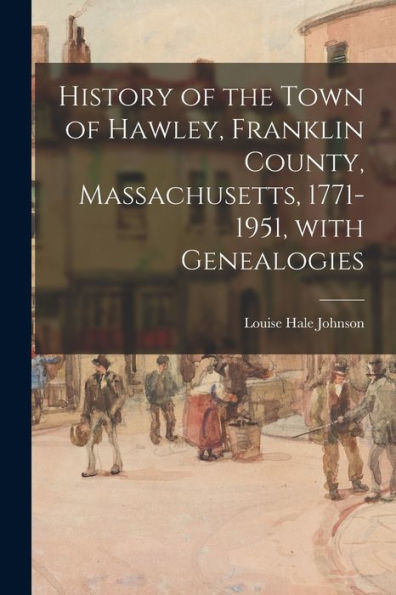 History Of The Town Of Hawley, Franklin County, Massachusetts, 1771-1951, With Genealogies
