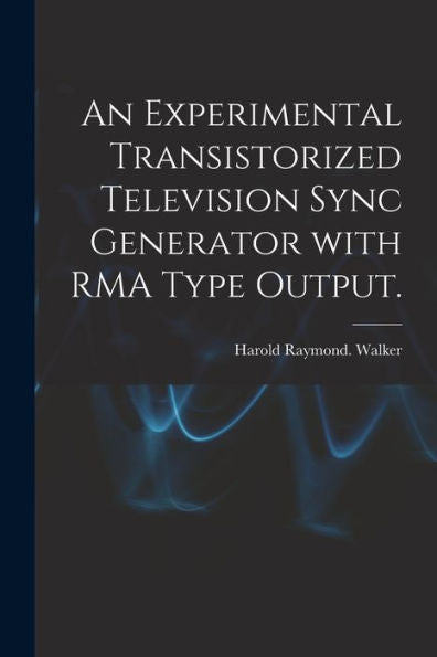 An Experimental Transistorized Television Sync Generator With Rma Type Output.