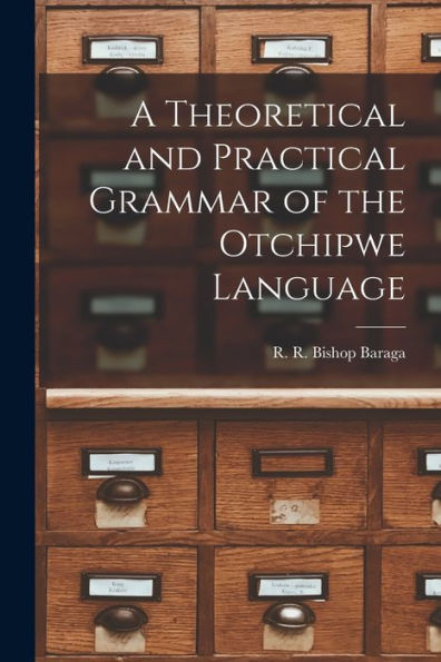 A Theoretical And Practical Grammar Of The Otchipwe Language