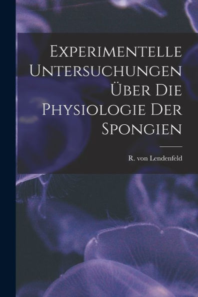 Experimentelle Untersuchungen Über Die Physiologie Der Spongien