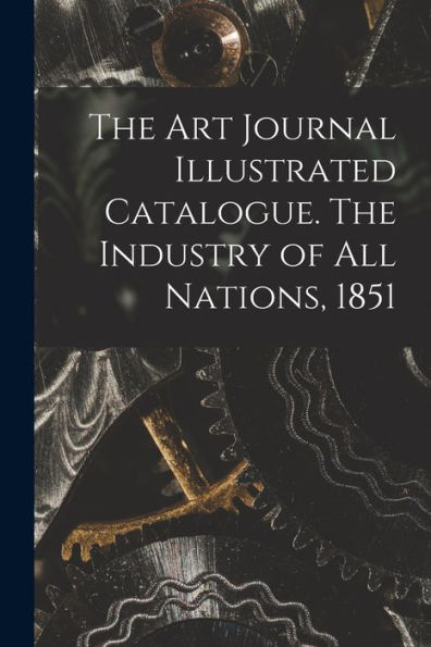 The Art Journal Illustrated Catalogue. The Industry Of All Nations, 1851