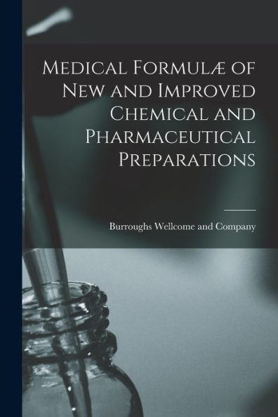Medical Formulæ Of New And Improved Chemical And Pharmaceutical Preparations [Electronic Resource]