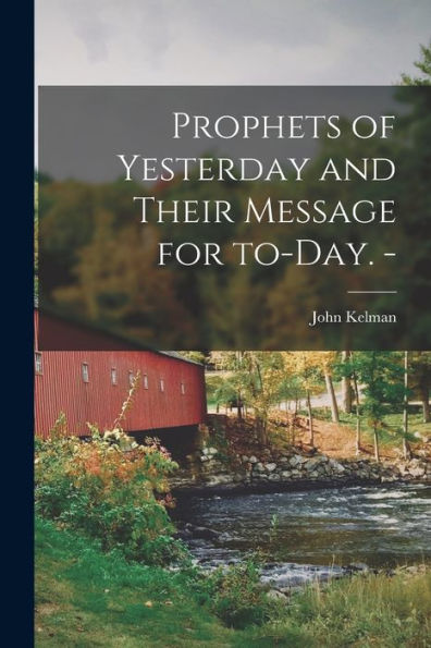 Prophets Of Yesterday And Their Message For To-Day. -