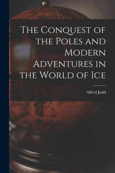 The Conquest Of The Poles And Modern Adventures In The World Of Ice