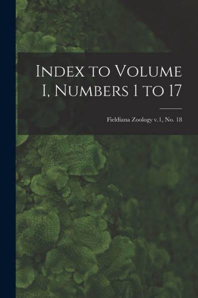 Index To Volume I, Numbers 1 To 17; Fieldiana Zoology V.1, No. 18