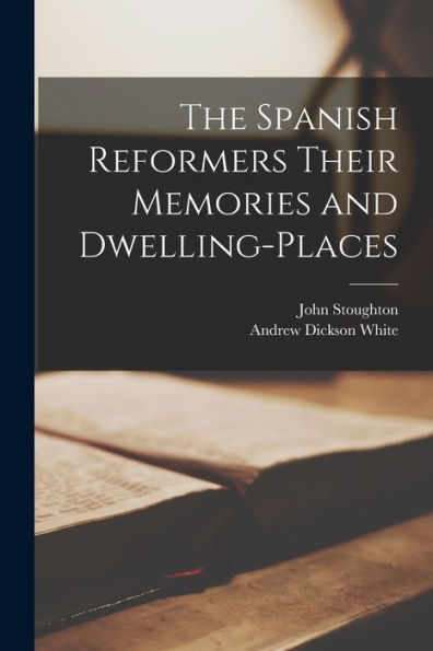The Spanish Reformers Their Memories And Dwelling-Places