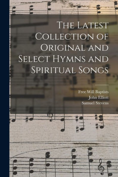 The Latest Collection Of Original And Select Hymns And Spiritual Songs