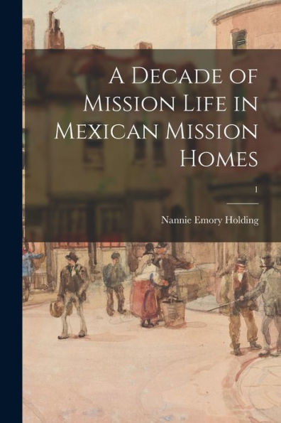 A Decade Of Mission Life In Mexican Mission Homes; 1