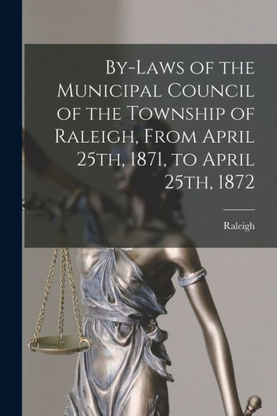 By-Laws Of The Municipal Council Of The Township Of Raleigh, From April 25Th, 1871, To April 25Th, 1872 [Microform]
