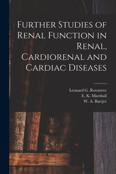 Further Studies Of Renal Function In Renal, Cardiorenal And Cardiac Diseases [Microform]