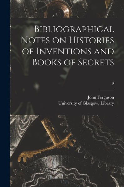 Bibliographical Notes On Histories Of Inventions And Books Of Secrets; 2