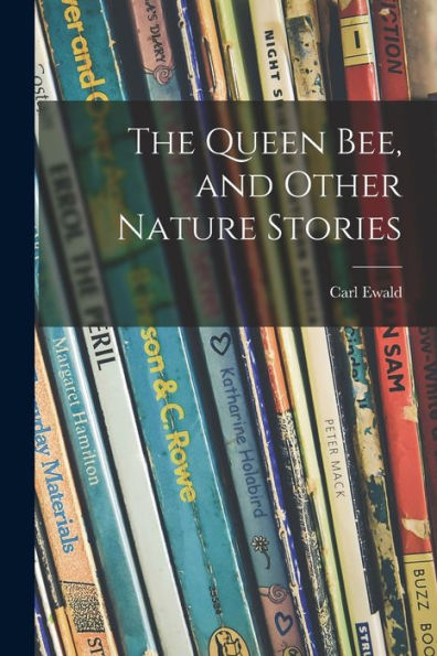 The Queen Bee, And Other Nature Stories