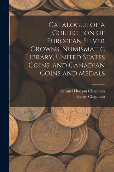 Catalogue Of A Collection Of European Silver Crowns, Numismatic Library, United States Coins, And Canadian Coins And Medals