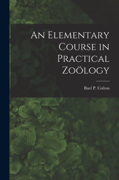 An Elementary Course In Practical Zoölogy [Microform]