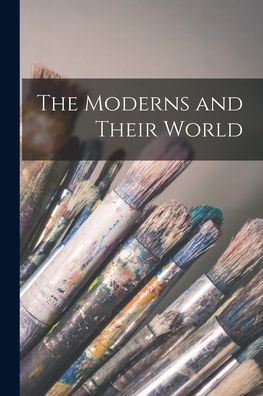 The Moderns And Their World