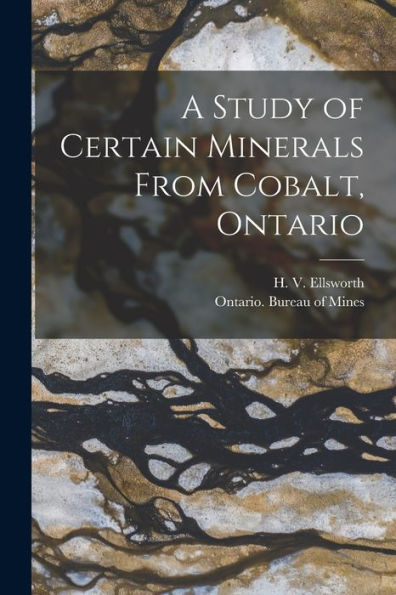A Study Of Certain Minerals From Cobalt, Ontario [Microform]