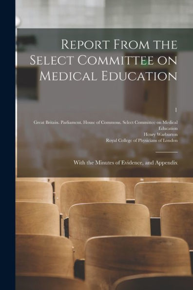 Report From The Select Committee On Medical Education: With The Minutes Of Evidence, And Appendix; 1