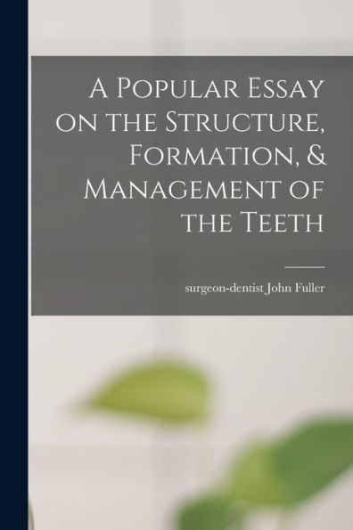 A Popular Essay On The Structure, Formation, & Management Of The Teeth