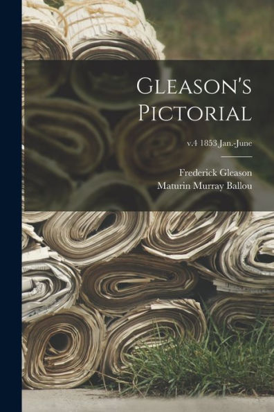Gleason'S Pictorial; V.4 1853 Jan.-June