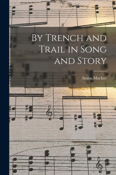By Trench And Trail In Song And Story [Microform]