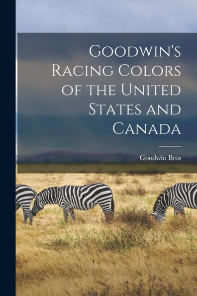 Goodwin'S Racing Colors Of The United States And Canada [Microform]