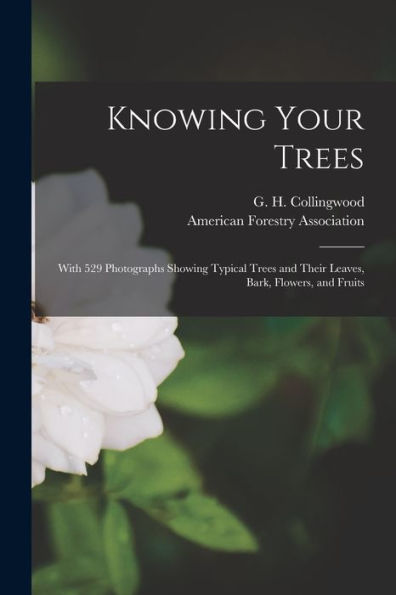 Knowing Your Trees: With 529 Photographs Showing Typical Trees And Their Leaves, Bark, Flowers, And Fruits