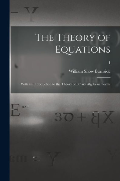 The Theory Of Equations: With An Introduction To The Theory Of Binary Algebraic Forms; 1