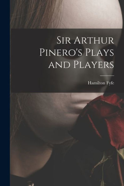 Sir Arthur Pinero'S Plays And Players
