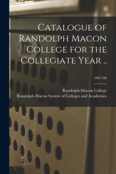 Catalogue Of Randolph Macon College For The Collegiate Year ..; 1907/08