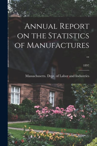 Annual Report On The Statistics Of Manufactures ..; 1897