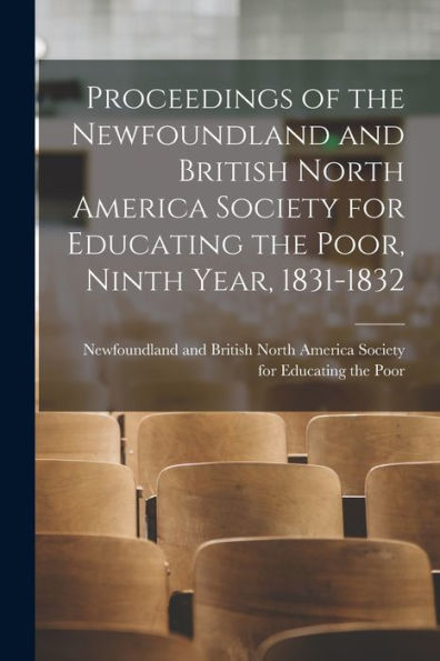 Proceedings Of The Newfoundland And British North America Society For Educating The Poor, Ninth Year, 1831-1832