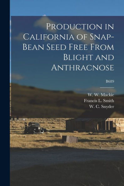 Production In California Of Snap-Bean Seed Free From Blight And Anthracnose; B689