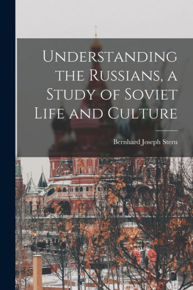 Understanding The Russians, A Study Of Soviet Life And Culture