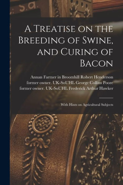 A Treatise On The Breeding Of Swine, And Curing Of Bacon: With Hints On Agricultural Subjects