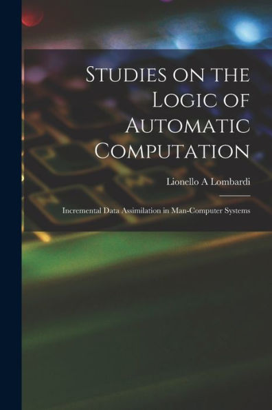 Studies On The Logic Of Automatic Computation: Incremental Data Assimilation In Man-Computer Systems