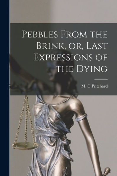Pebbles From The Brink, Or, Last Expressions Of The Dying [Microform]