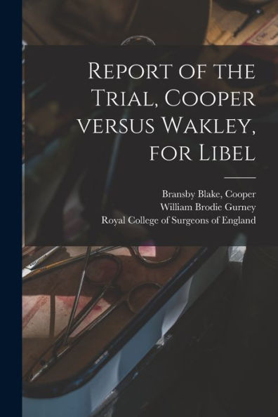 Report Of The Trial, Cooper Versus Wakley, For Libel