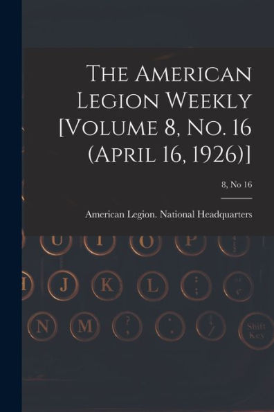 The American Legion Weekly [Volume 8, No. 16 (April 16, 1926)]; 8, No 16
