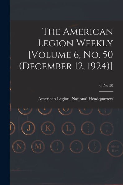 The American Legion Weekly [Volume 6, No. 50 (December 12, 1924)]; 6, No 50