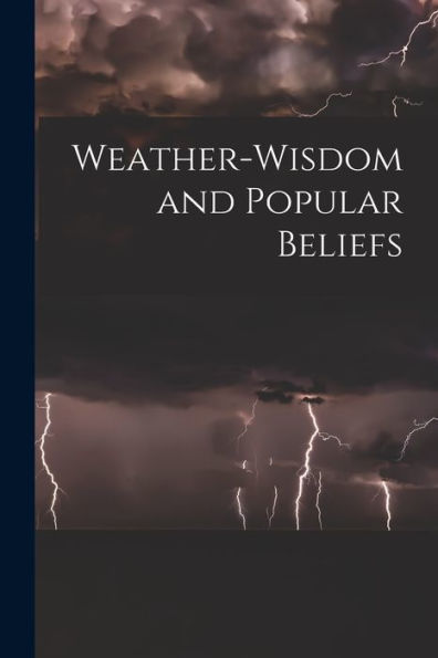 Weather-Wisdom And Popular Beliefs [Microform]
