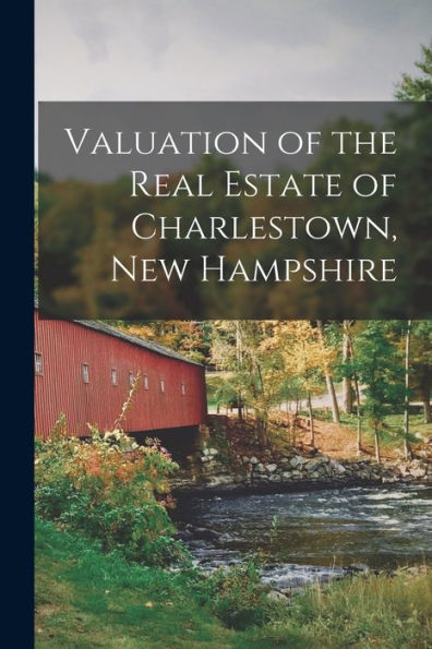 Valuation Of The Real Estate Of Charlestown, New Hampshire