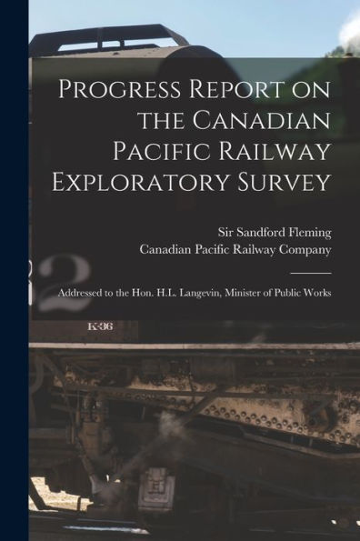 Progress Report On The Canadian Pacific Railway Exploratory Survey [Microform]: Addressed To The Hon. H.L. Langevin, Minister Of Public Works
