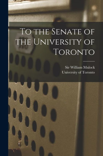 To The Senate Of The University Of Toronto [Microform]