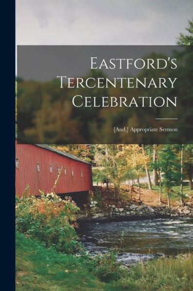 Eastford'S Tercentenary Celebration; [And, ] Appropriate Sermon